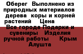 Оберег. Выполнено из природных материалов: дерева, коры и корней растений. › Цена ­ 1 000 - Все города Подарки и сувениры » Изделия ручной работы   . Крым,Алушта